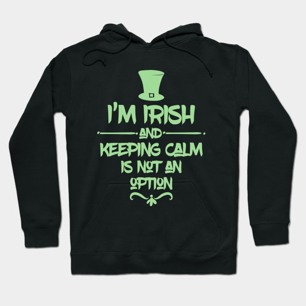 I'm Irish & Keeping Calm Is NOT An Option! Hoodie by ReFashionParty